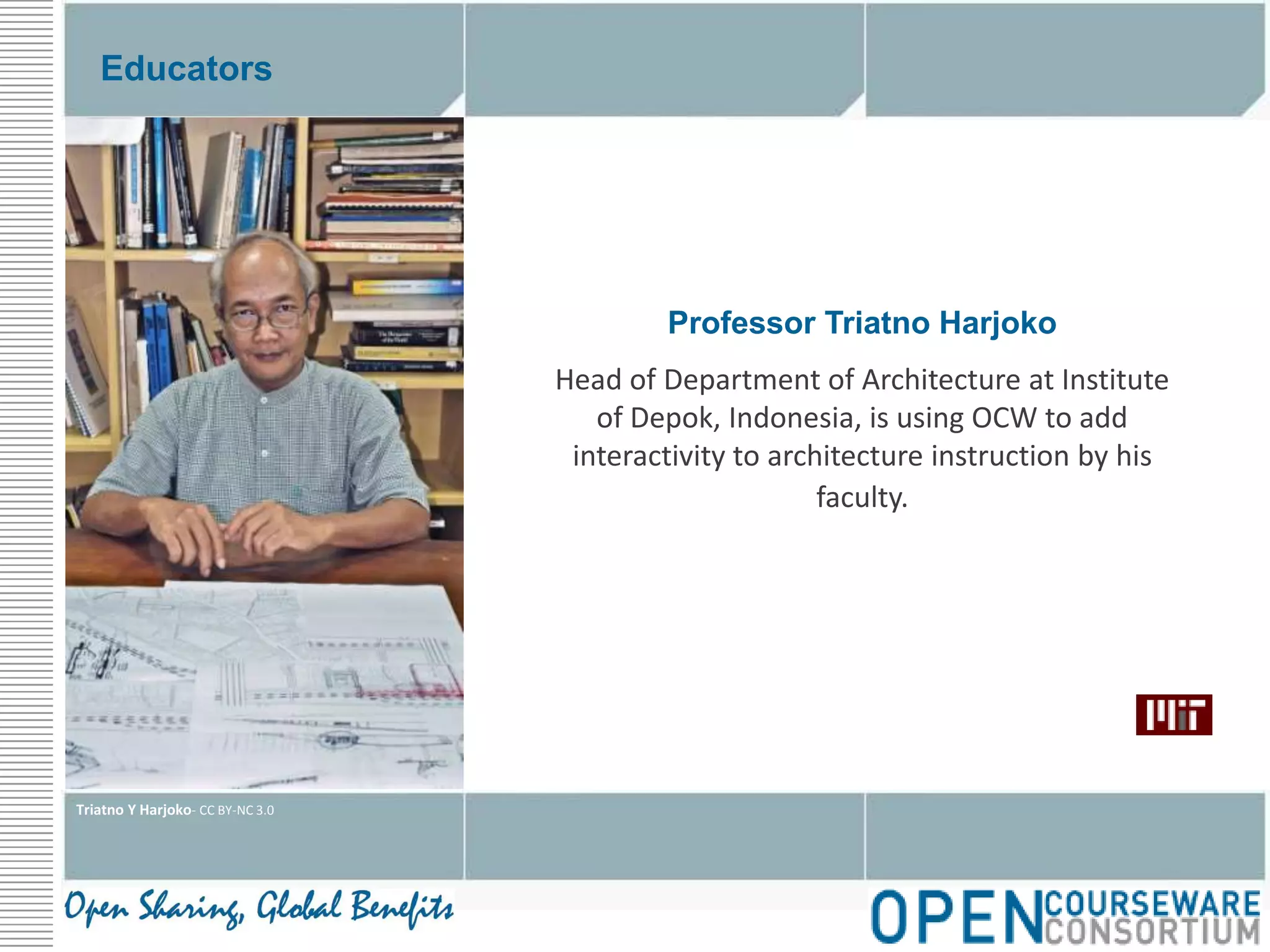 EducatorsProfessor Triatno HarjokoHead of Department of Architecture at Institute of Depok, Indonesia, is using OCW to add interactivity to architecture instruction by his faculty.Triatno Y Harjoko- CC BY-NC 3.0