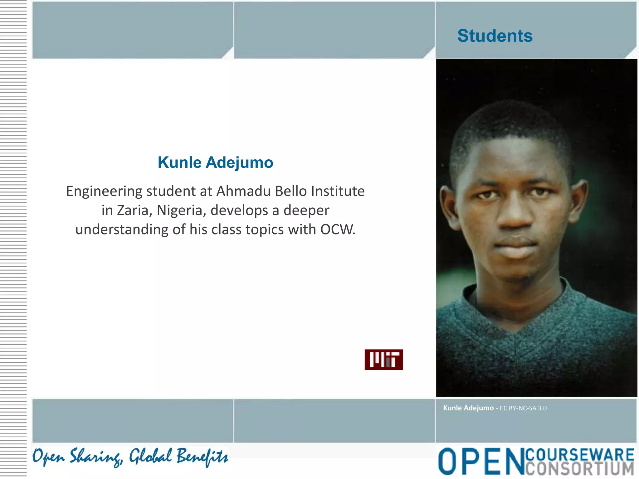 StudentsKunle AdejumoEngineering student at Ahmadu Bello Institute in Zaria, Nigeria, develops a deeper understanding of his class topics with OCW.Kunle Adejumo - CC BY-NC-SA 3.0