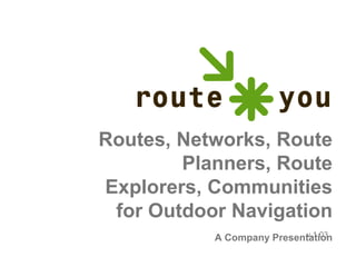 Routes, Networks, Route Planners, Route Explorers, Communities for Outdoor NavigationA Company Presentation v.1.03 