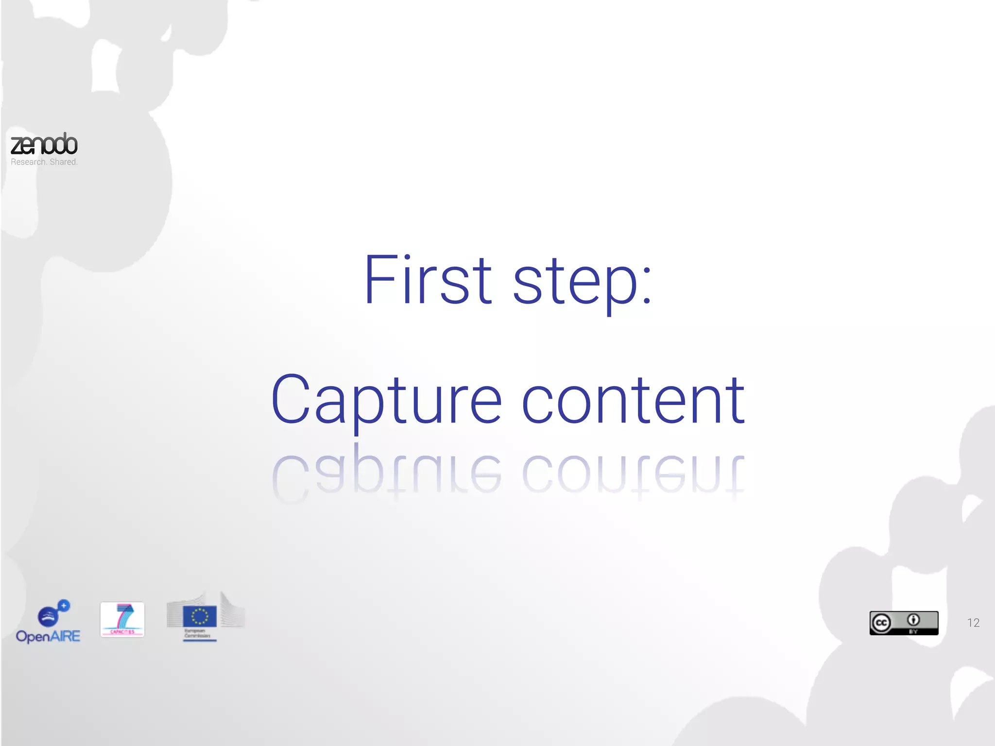 12
First step:
Capture content
 