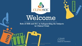 Welcome
Role of IRB and IEC in Safeguarding the Subjects
in Clinical Trials
A. Hemanth
B. Pharmacy
Student Id- 202/092023
10/18/2022
www.clinosol.com | follow us on social media
@clinosolresearch
1
 