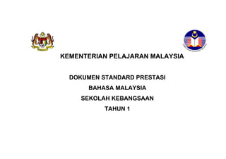 KEMENTERIAN PELAJARAN MALAYSIA
DOKUMEN STANDARD PRESTASI
BAHASA MALAYSIA
SEKOLAH KEBANGSAAN
TAHUN 1
 