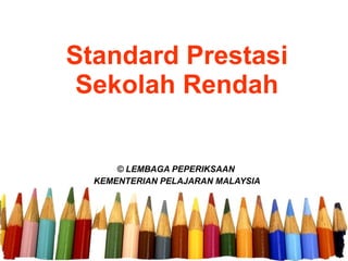 Standard Prestasi Sekolah Rendah © LEMBAGA PEPERIKSAAN  KEMENTERIAN PELAJARAN MALAYSIA 