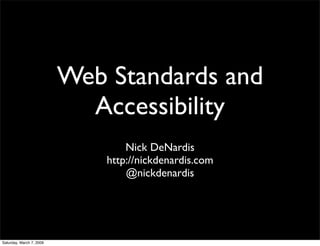 Web Standards and
                            Accessibility
                                  Nick DeNardis
                              http://nickdenardis.com
                                  @nickdenardis




Saturday, March 7, 2009
 