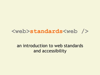 <web>standards<web />

 an introduction to web standards
         and accessibility
 