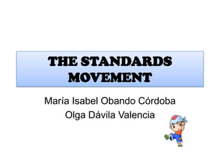 THE STANDARDS MOVEMENT María Isabel Obando Córdoba Olga Dávila Valencia 