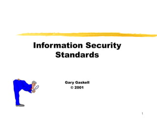 Information Security
     Standards


       Gary Gaskell
         © 2001




                       1
 