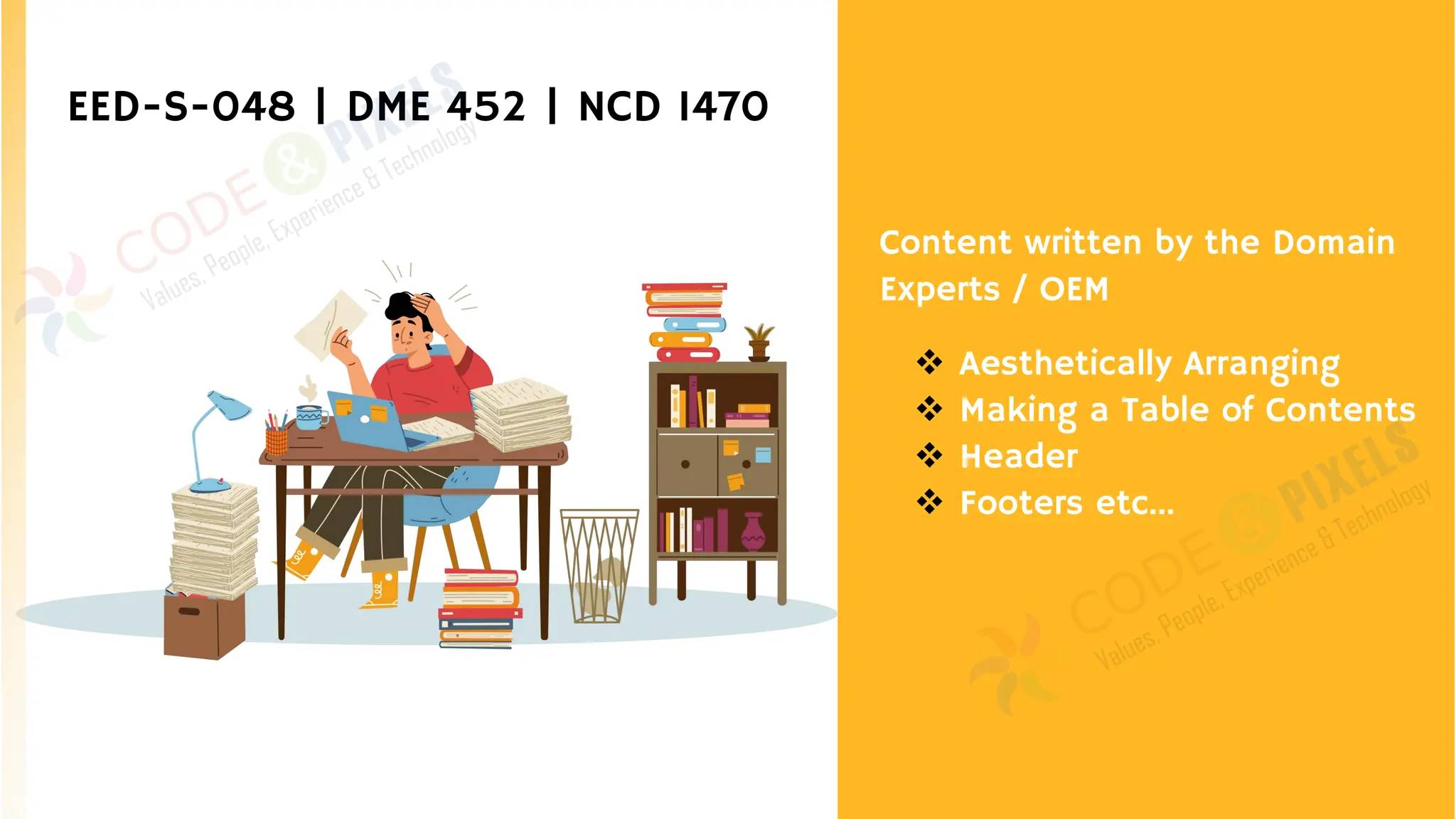 ❖ Aesthetically Arranging
❖ Making a Table of Contents
❖ Header
❖ Footers etc…
EED-S-048 | DME 452 | NCD 1470
Content written by the Domain
Experts / OEM
 