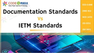 Documentation Standards
Vs
IETM Standards
EED-S-048
DME 452
NCD 1470
JSS 0251
JSG 0852
 