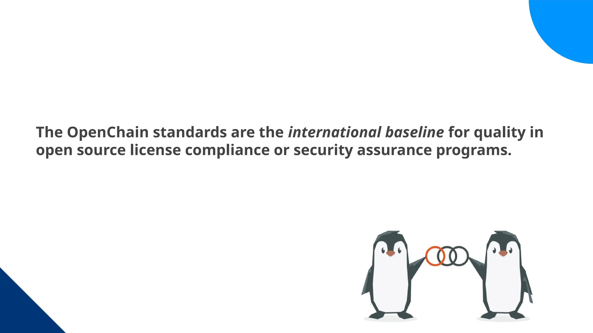 The OpenChain standards are the international baseline for quality in
open source license compliance or security assurance programs.
 