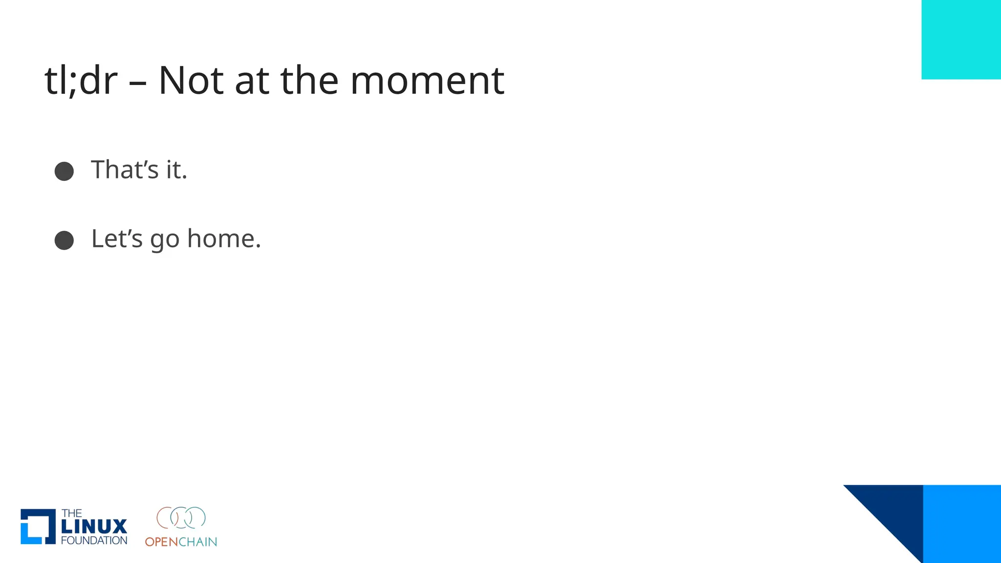 tl;dr – Not at the moment
● That’s it.
● Let’s go home.
 