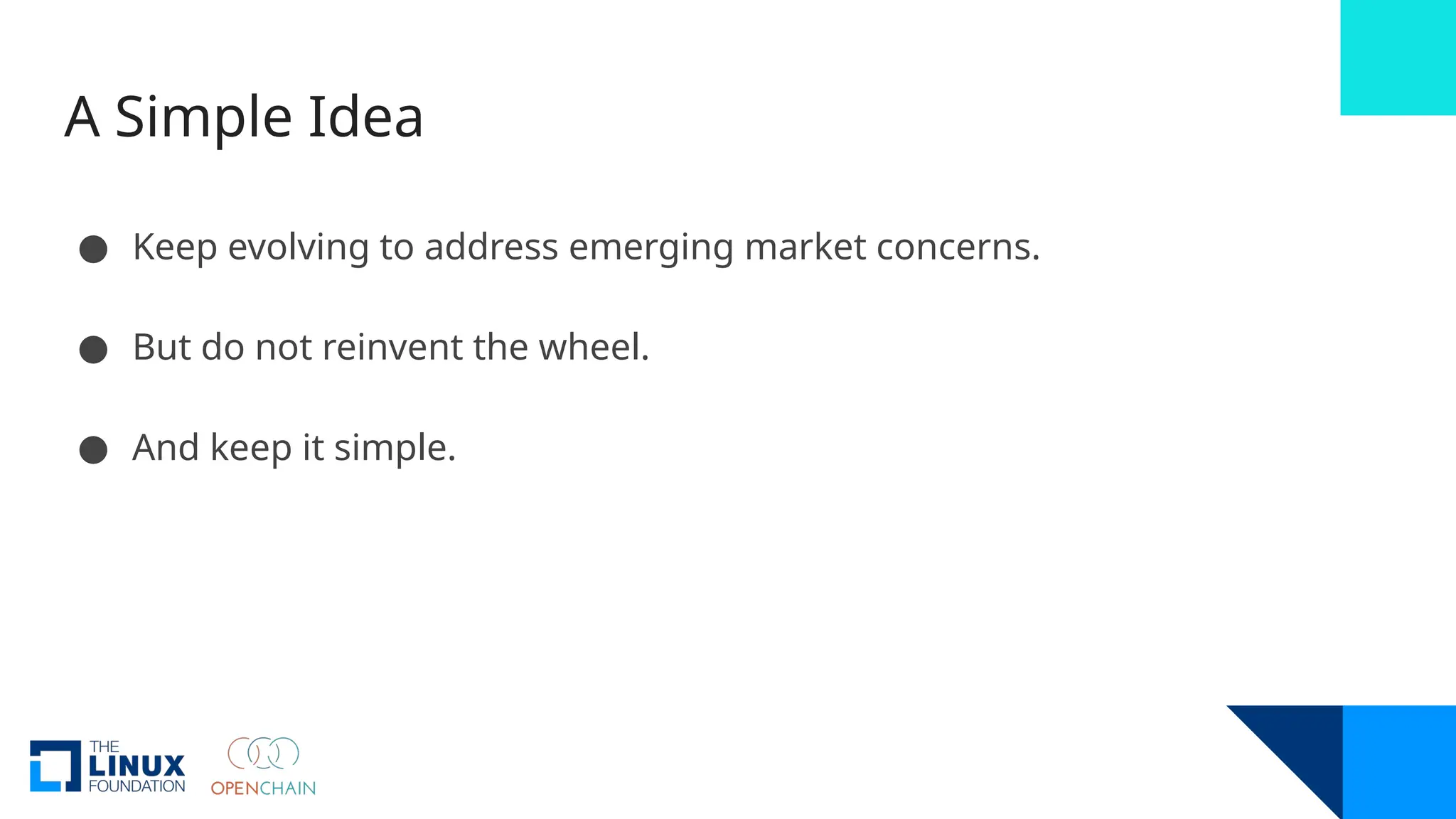 A Simple Idea
● Keep evolving to address emerging market concerns.
● But do not reinvent the wheel.
● And keep it simple.
 