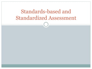 Standards-based and
Standardized Assessment
 