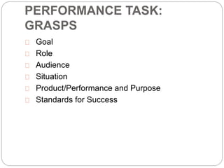 PERFORMANCE TASK:
GRASPS
Goal
Role
Audience
Situation
Product/Performance and Purpose
Standards for Success
 