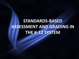 STANDARDS-BASED
ASSESSMENT AND GRADING IN
THE K-12 SYSTEM
 