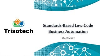 Standards-Based Low-Code
Business Automation
Bruce Silver
 