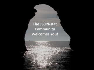 The JSON-stat
 Community
Welcomes You!
 
