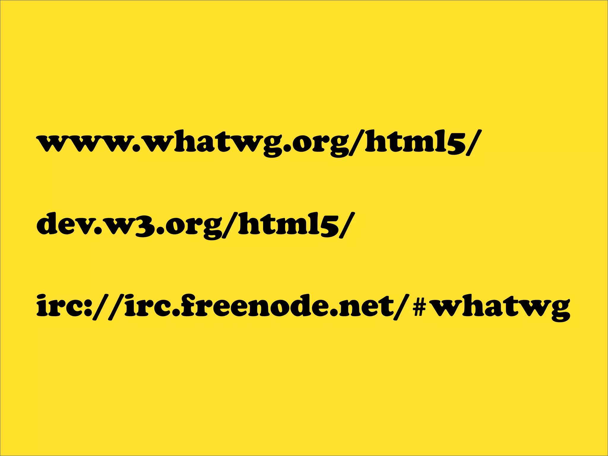 www.whatwg.org/html5/

dev.w3.org/html5/

irc://irc.freenode.net/#whatwg
 