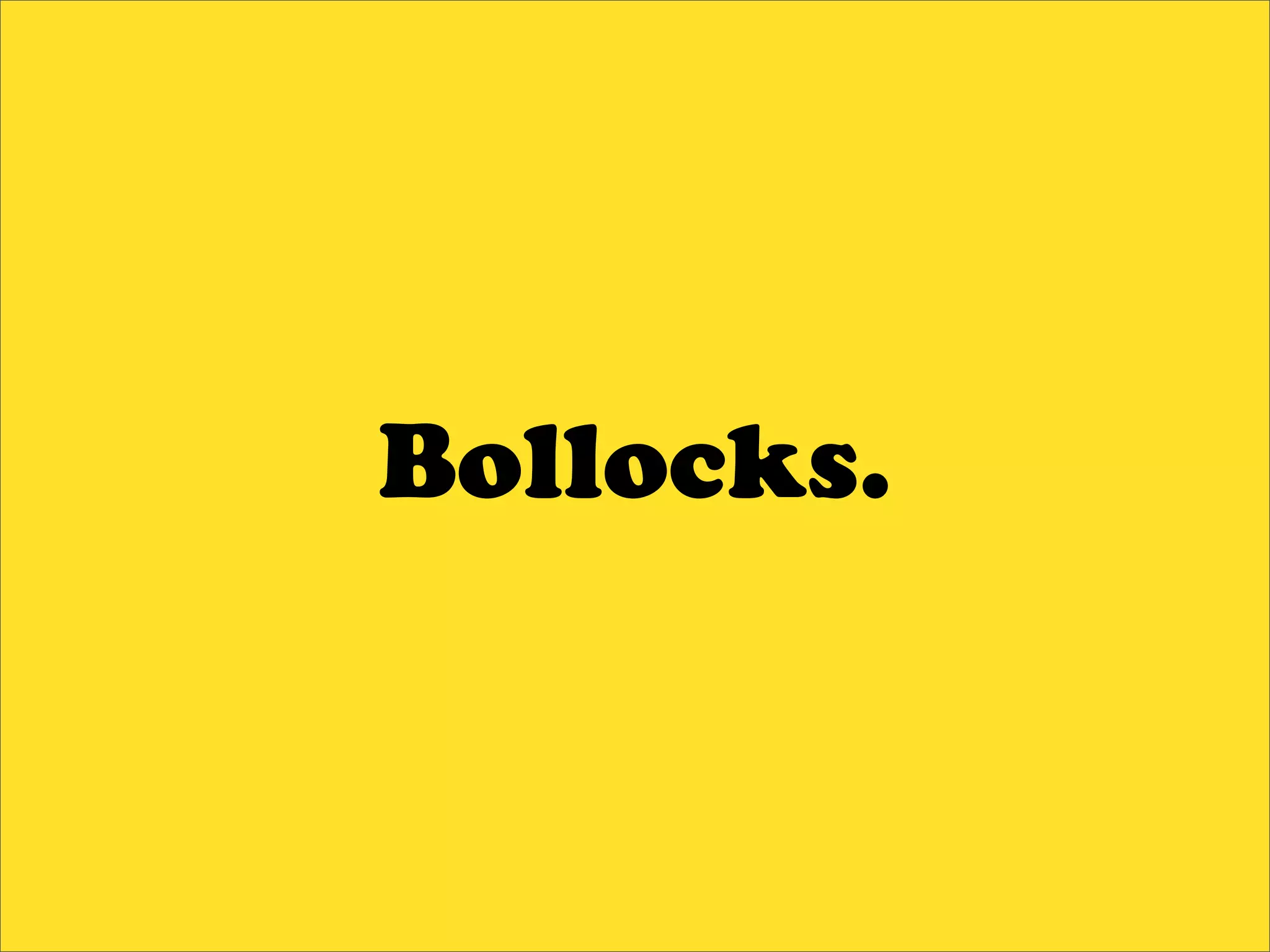 Bollocks.
 