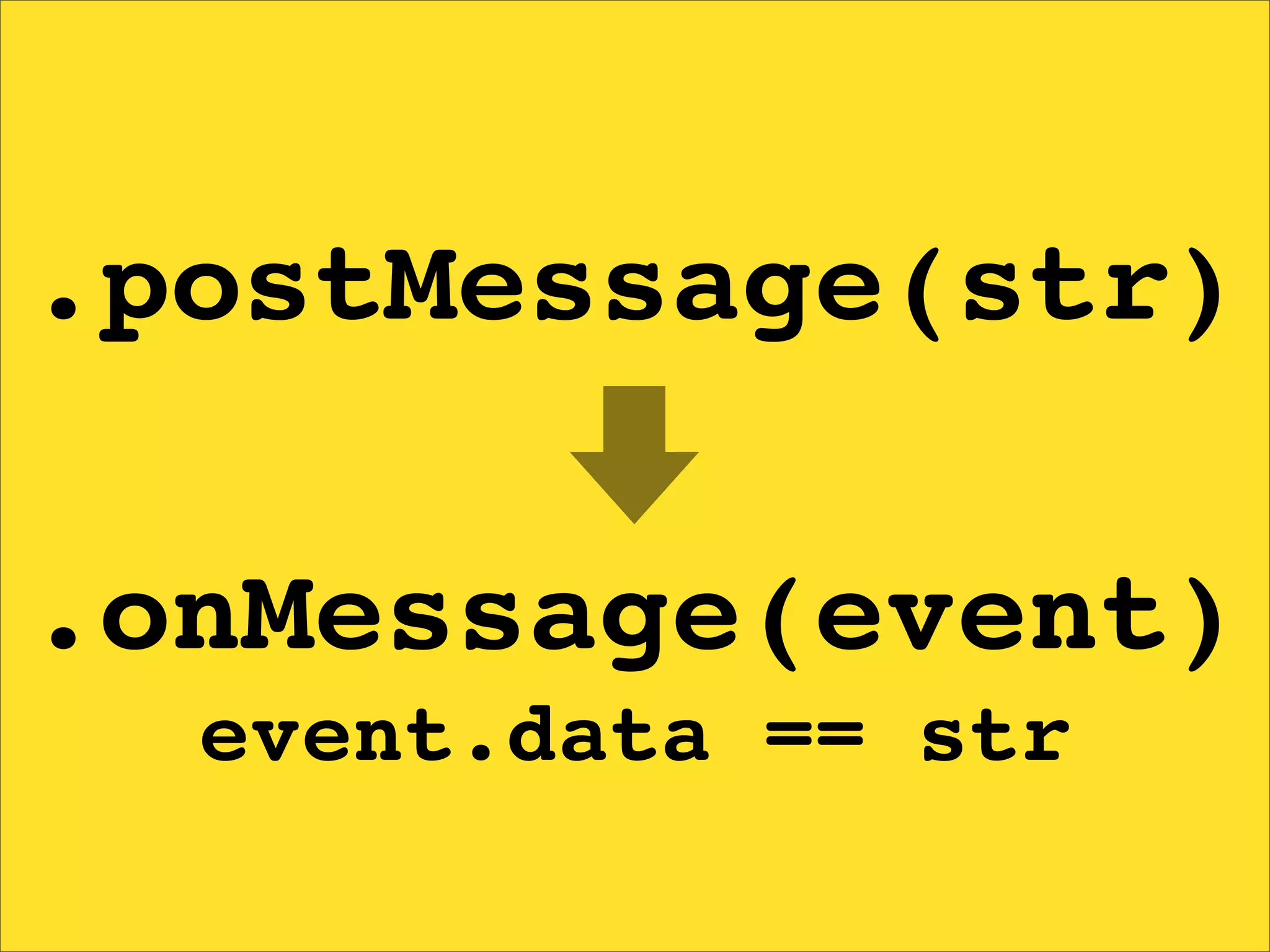 .postMessage(str)

.onMessage(event)
  event.data == str
 