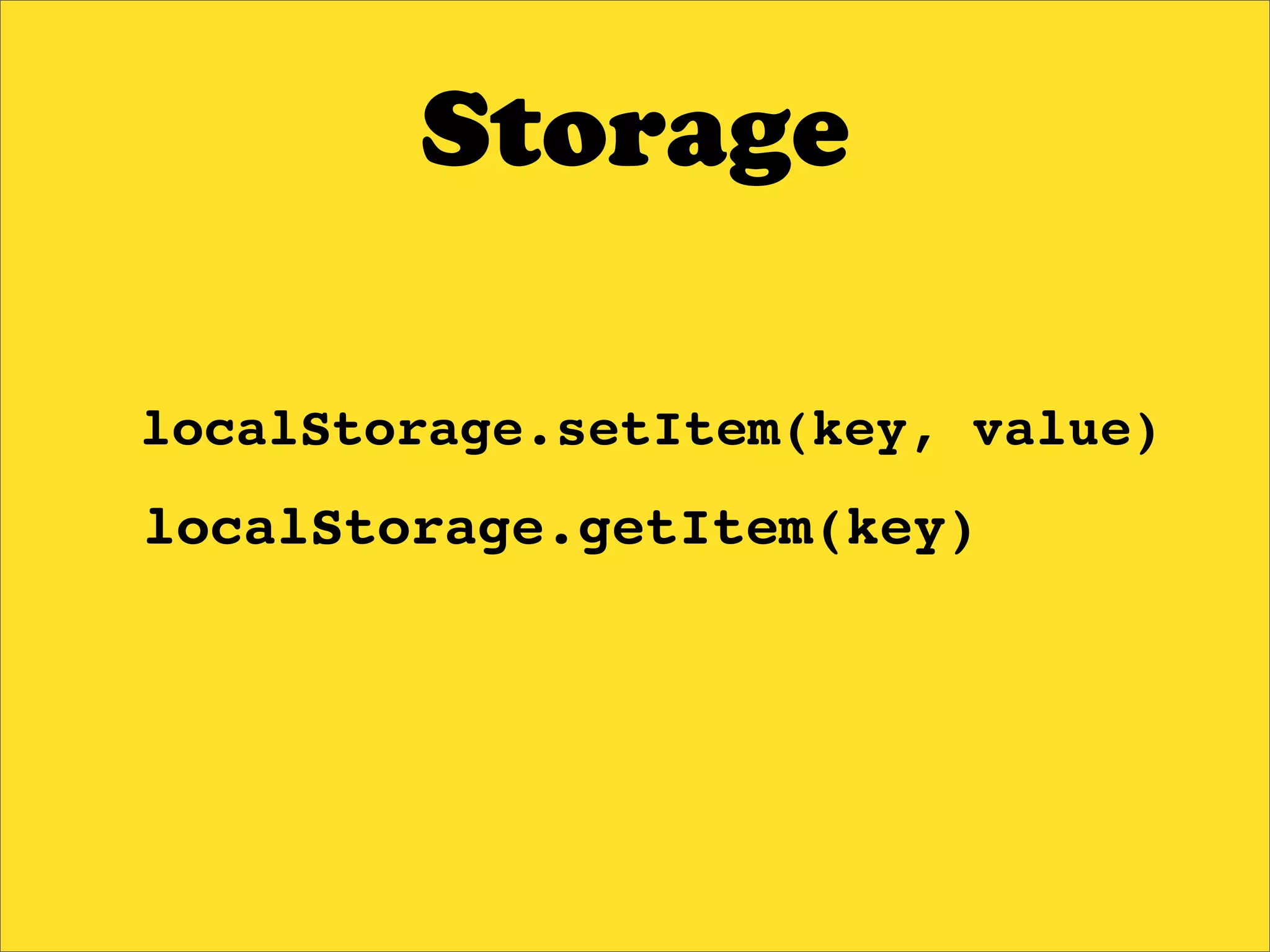 Storage

localStorage.setItem(key, value)
localStorage.getItem(key)
 