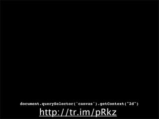 document.querySelector('canvas').getContext("2d")

       http://tr.im/pRkz
 