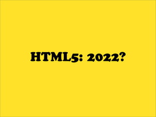 HTML5: 2022?
 