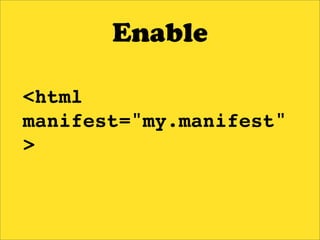 Enable

<html
manifest="my.manifest"
>
 