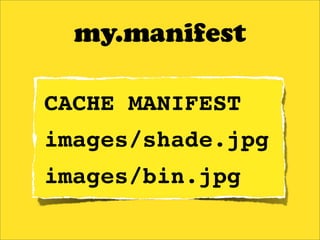 my.manifest

CACHE MANIFEST
images/shade.jpg
images/bin.jpg
 