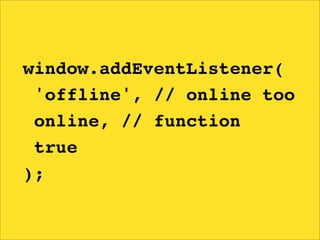 window.addEventListener(
 'offline', // online too
 online, // function
 true
);
 