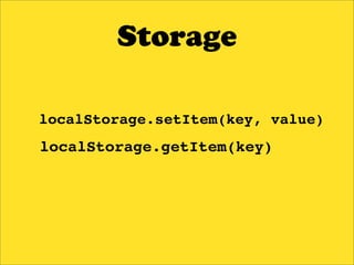Storage

localStorage.setItem(key, value)
localStorage.getItem(key)
 