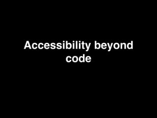 Accessibility beyond code