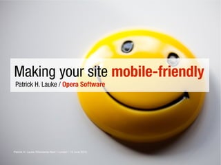 Making your site mobile-friendly
 Patrick H. Lauke / Opera Software




Patrick H. Lauke /Standards-Next / London / 12 June 2010
 