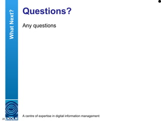 Questions? Any questions What Next? 