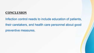 CONCLUSION
Infection control needs to include education of patients,
their caretakers, and health care personnel about good
preventive measures.
 
