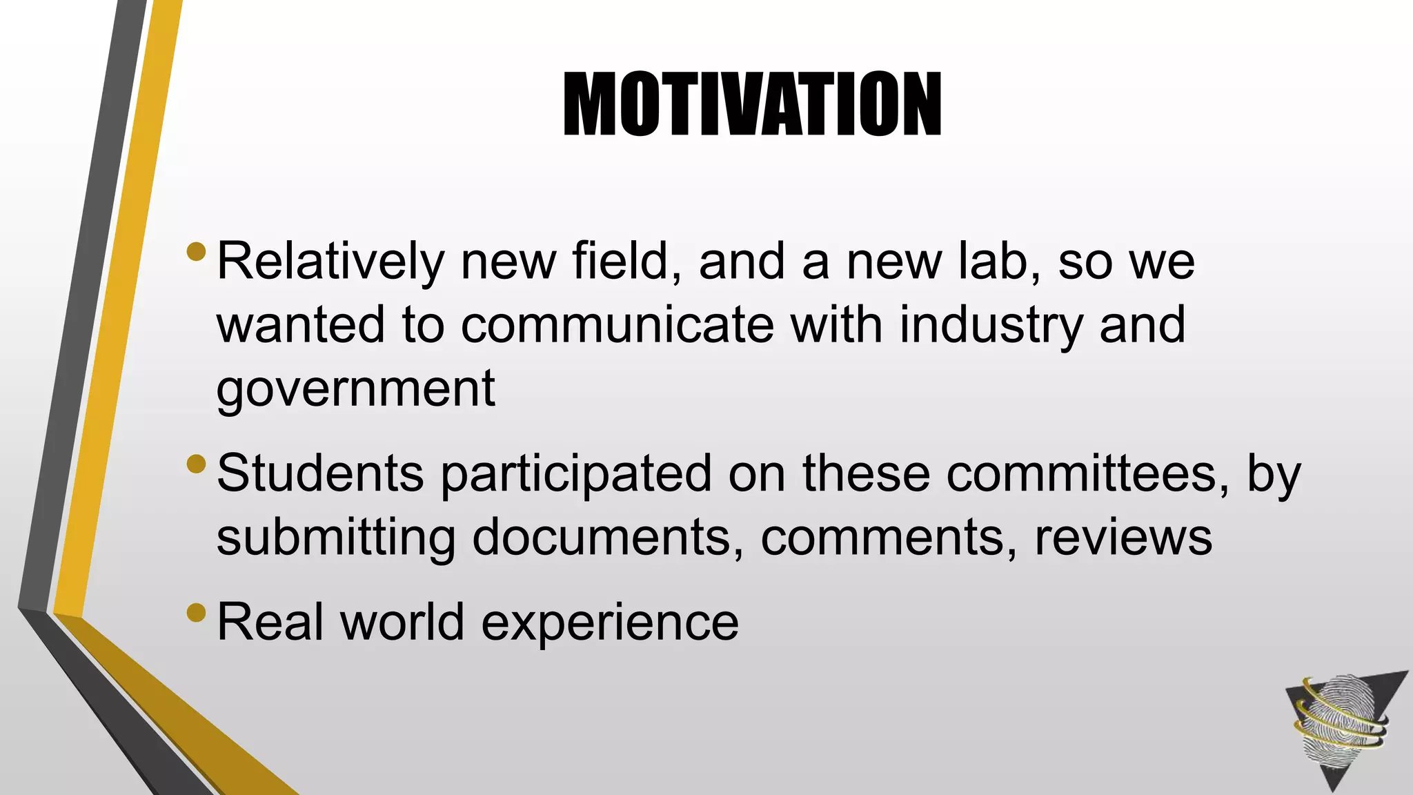 •Relatively new field, and a new lab, so we
wanted to communicate with industry and
government
•Students participated on these committees, by
submitting documents, comments, reviews
•Real world experience
MOTIVATION
 