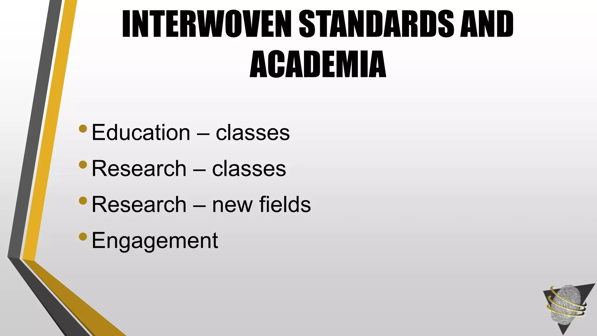 •Education – classes
•Research – classes
•Research – new fields
•Engagement
INTERWOVEN STANDARDS AND
ACADEMIA
 