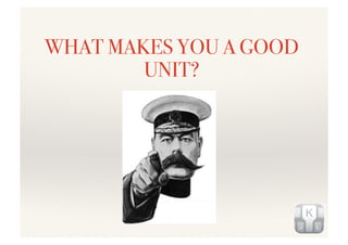 WHAT MAKES YOU A GOOD
UNIT?!
 