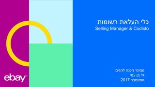 ‫רשומות‬ ‫העלאת‬ ‫כלי‬
Selling Manager & Codisto
‫לחגים‬ ‫הכנה‬ ‫סמינר‬
‫עמי‬ ‫בן‬ ‫גל‬
‫ספטמבר‬2017
 