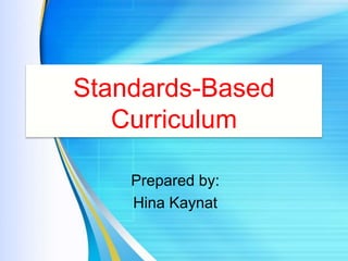Standards-Based
Curriculum
Prepared by:
Hina Kaynat
 