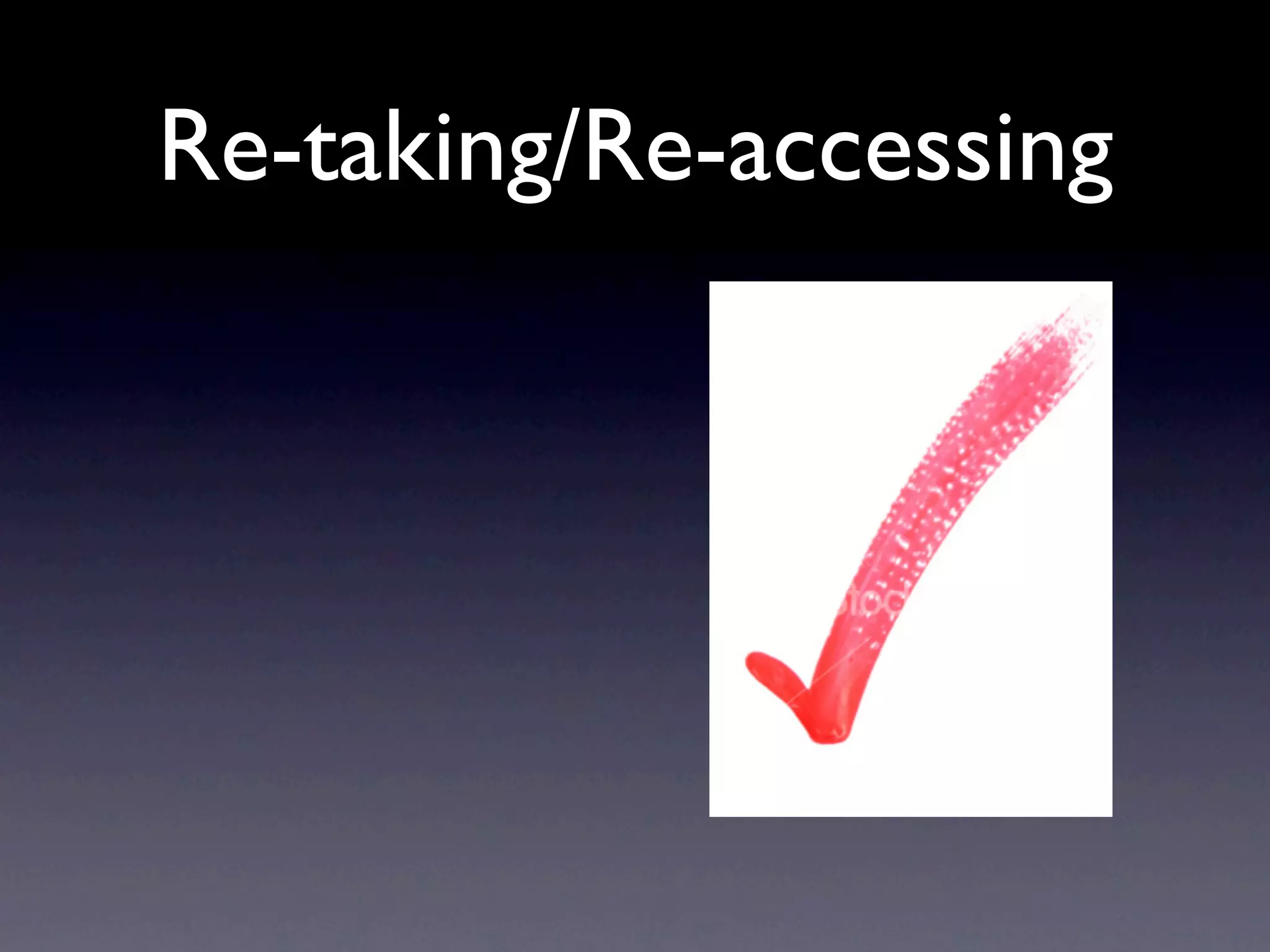 Re-taking/Re-accessing
 