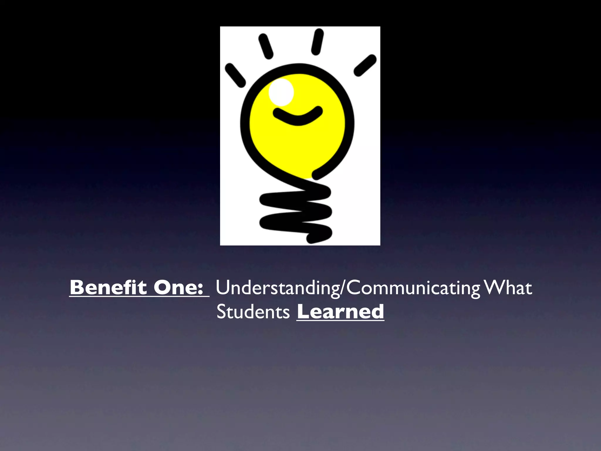 Beneﬁt One: Understanding/Communicating What
            Students Learned
 