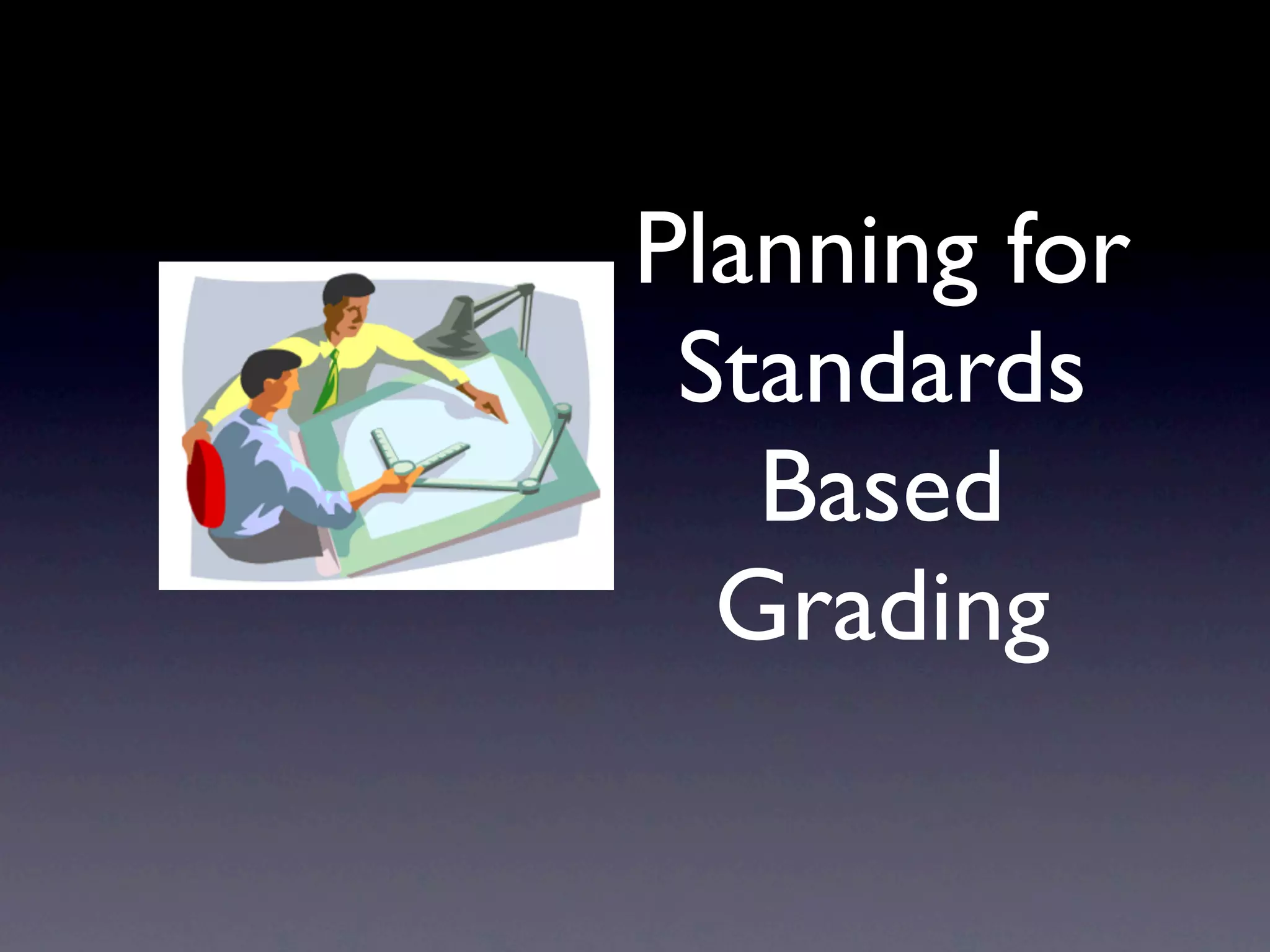 Planning for
 Standards
   Based
  Grading
 