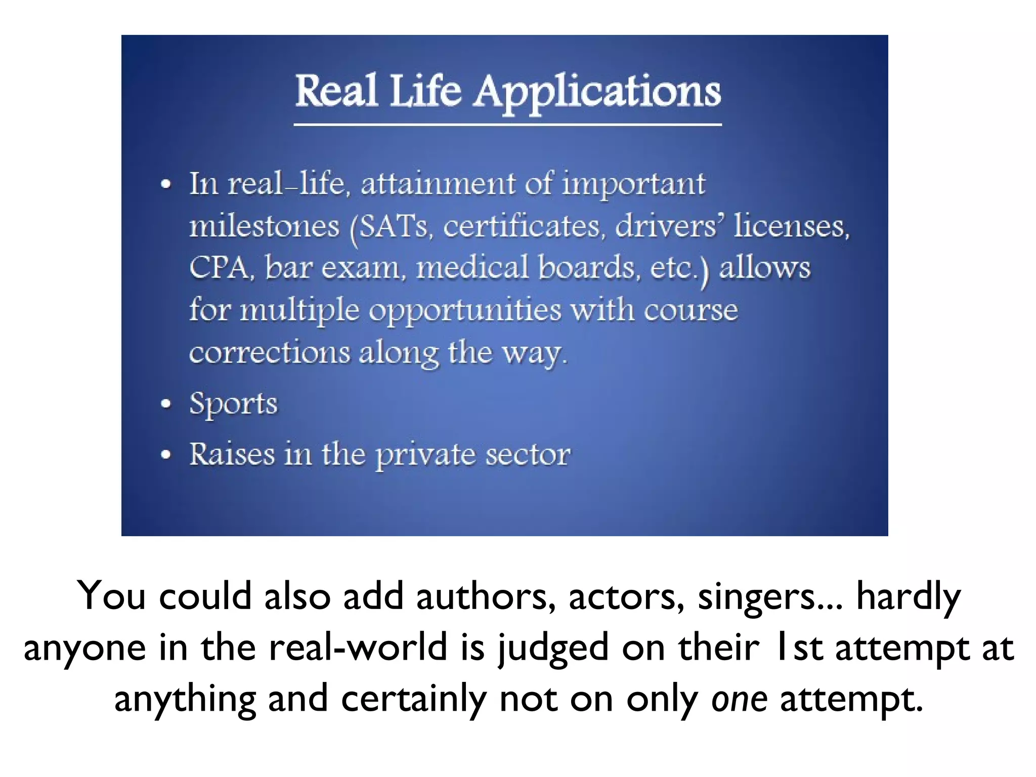 You could also add authors, actors, singers... hardly
anyone in the real-world is judged on their 1st attempt at
anything and certainly not on only one attempt.
 
