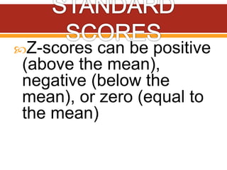 Z-scores can be positive
(above the mean),
negative (below the
mean), or zero (equal to
the mean)
 