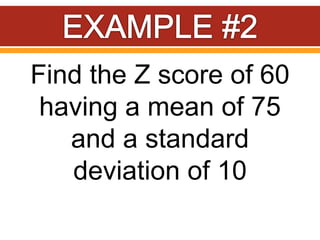 Find the Z score of 60
having a mean of 75
and a standard
deviation of 10
 