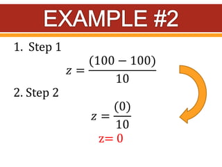1. Step 1
𝑧 =
(100 − 100)
10
2. Step 2
𝑧 =
(0)
10
z= 0
 