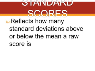 Reflects how many
standard deviations above
or below the mean a raw
score is
 