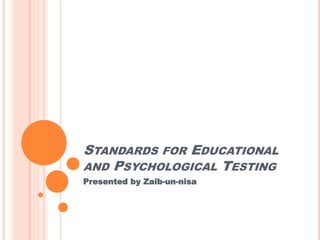 STANDARDS FOR EDUCATIONAL
AND PSYCHOLOGICAL TESTING
Presented by Zaib-un-nisa
 