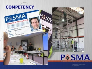 Standards for Mobile Towers
© PASMA 2015
COLLECTIVE MARK
®
PREFABRICATED ACCESS SUPPLIERS’ AND MANUFACTURERS’ ASSOCIATION
COMPETENCY
 
